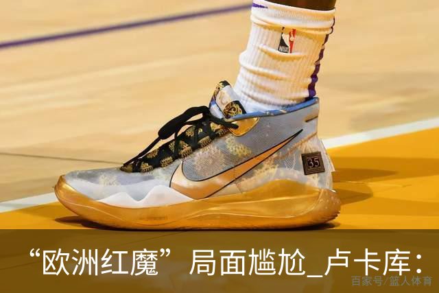 “欧洲红魔”局面尴尬 卢卡库：我们不想现在回家